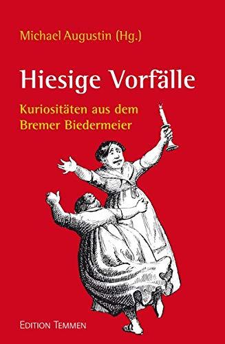 Hiesige Vorfälle: Kuriositäten aus dem Bremer Biedermeier