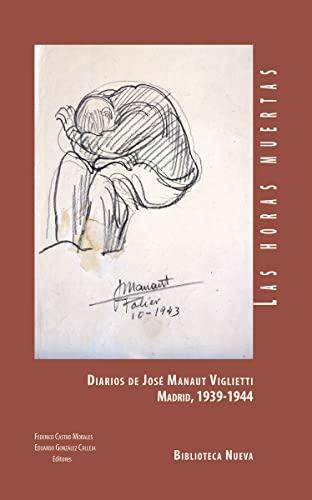 Las horas muestras : diarios de José Manaut Viglietti : Madrid 1939-1944 (LIBROS SINGULARES)