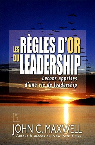 Les règles d'or du leadership : Leçons apprises d'une vie de leadership