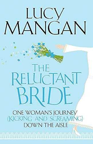 The Reluctant Bride: One Woman's Journey (Kicking and Screaming) Down the Aisle