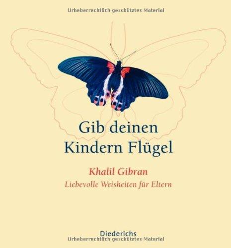 Gib deinen Kindern Flügel: Liebevolle Weisheiten für Eltern