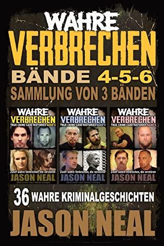 Wahre Verbrechen: Bände 4-5-6 (True Crime Case Histories) - Sammlung von 3 Bänden: 36 wahre Verbrechen, die verstören (German Edition): Bände 4-5-6 ... Stories (True Crime Case Histories Box Sets)