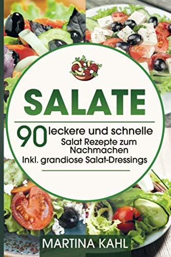 Salate: 90 leckere und schnelle Salat Rezepte zum Nachmachen - Inkl. grandiose Salat-Dressings