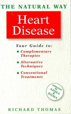 The Natural Way With Heart Disease/a Comprehensive Guide to Gentle, Safe & Effective Treatment: A Comprehensive Guide to Gentle, Safe and Effective Treatment