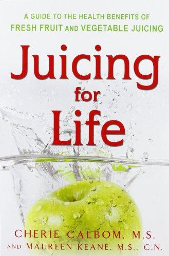 Juicing for Life: A Guide to the Benefits of Fresh Fruit and Vegetable Juicing: Guide to the Health Benefits of Fresh Fruit and Vegetable Juicing