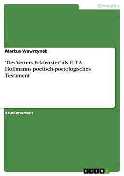 'Des Vetters Eckfenster' als E. T. A. Hoffmanns poetisch-poetologisches Testament