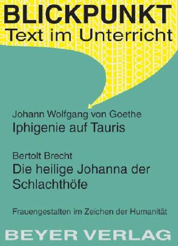 Iphigenie auf Tauris / Die heilige Johanna der Schlachthöfe: Frauengestalten im Zeichen der Humanität