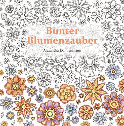 Bunter Blumenzauber: Ausmalen und Entspannen, ein Malbuch für Erwachsene