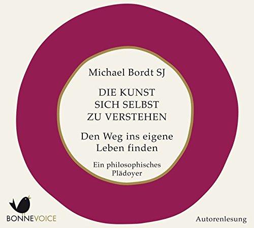 Die Kunst sich selbst zu verstehen: Den Weg ins eigene Leben finden. Ein philosophisches Plädoyer. Ungekürzte Autorenlesung (1 CD)