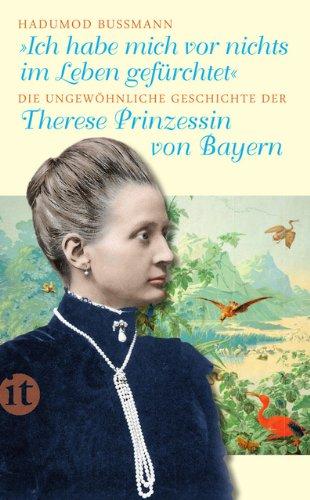 Ich habe mich vor nichts im Leben gefürchtet: Die ungewöhnliche Geschichte der Therese Prinzessin von Bayern 1850-1925 (insel taschenbuch)