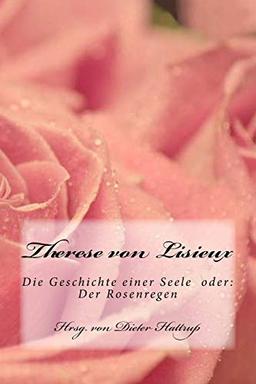 Therese von Lisieux: Die Geschichte einer Seele oder: Der Rosenregen