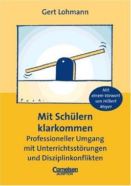 Mit Schülern klarkommen. Professioneller Umgang mit Unterrichtsstörungen und Disziplinkonflikten