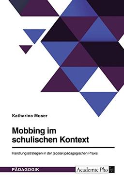 Mobbing im schulischen Kontext: Handlungsstrategien in der (sozial-)pädagogischen Praxis