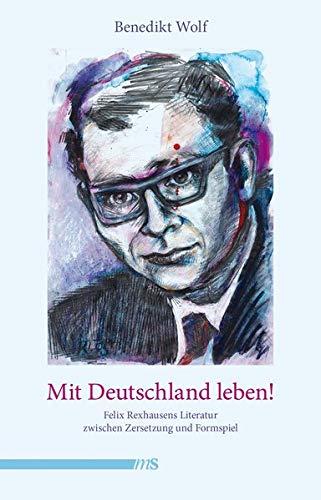 Mit Deutschland leben!: Felix Rexhausens Literatur zwischen Zersetzung und Formspiel