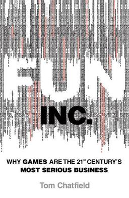 Fun Inc.: Why Games are the 21st Century's Most Serious Business