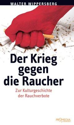 Der Krieg gegen die Raucher: Kleine Kulturgeschichte der Rauchverbote