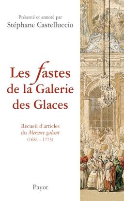 Les fastes de la Galerie des glaces : recueil d'articles du Mercure galant (1681-1773)