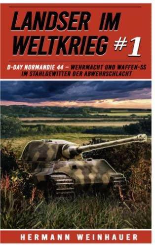 Landser im Weltkrieg 1: D Day Normandie 44 – Wehrmacht und Waffen SS im Stahlgewitter der Abwehrschlacht (Landser im Weltkrieg – Erlebnisberichte in Romanheft-Länge, Band 1)