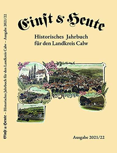 Einst & Heute – Historisches Jahrbuch für den Landkreis Calw – Ausgabe 2021/22: Michael Arndt, Götz Bechtle, Miriam De Rosa, Denis Drumm, Alfred ... der Veen, Dietmar Waidelich, Hartmut Würfele