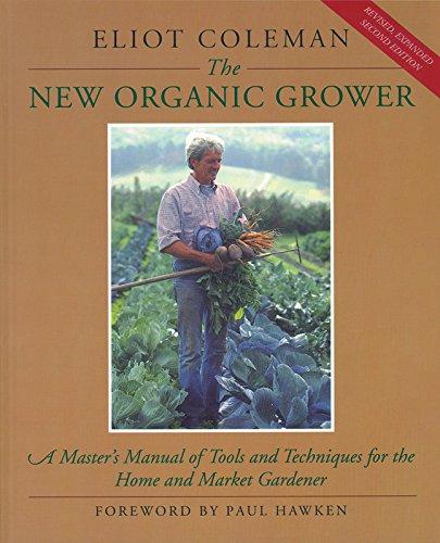 The New Organic Grower: Master's Manual of Tools and Techniques for the Home and Market Gardener (A Gardener's Supply Book)