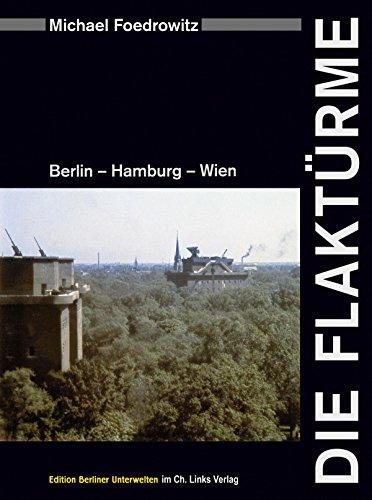 Die Flaktürme: Berlin - Hamburg - Wien (Dieses Buch enthält mehr als 400 Fotografien und Grafiken!)