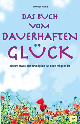 Das Buch vom dauerhaften Glück: Glücklich werden, glücklich bleiben