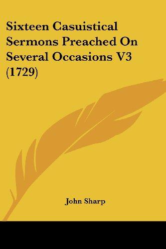 Sixteen Casuistical Sermons Preached On Several Occasions V3 (1729)