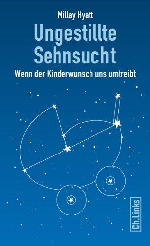 Ungestillte Sehnsucht: Wenn der Kinderwunsch uns umtreibt (2., aktualisierte Auflage!)