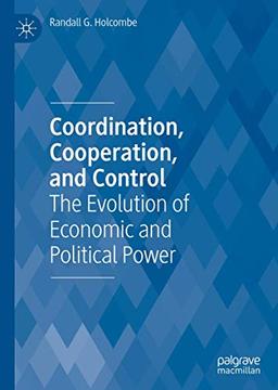 Coordination, Cooperation, and Control: The Evolution of Economic and Political Power