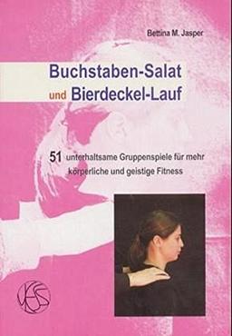 Buchstaben-Salat und Bierdeckel-Lauf: 51 unterhaltsame Gruppenspiele für mehr körperliche und geistige Fitness