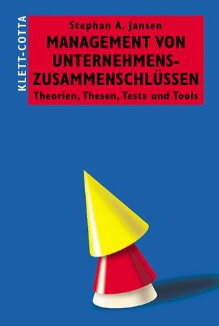 Management von Unternehmenszusammenschlüssen. Theorien, Thesen, Tests und Tools