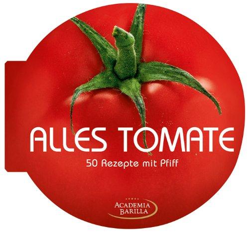 Alles Tomate: das kreative Kochbuch mit 50 pfiffigen Rezepten, wie Tomatensuppe und Gazpacho, Tartes, Soßen und Aufläufe: 50 Rezepte mit Pfiff