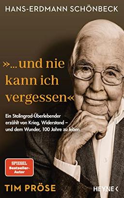 Hans-Erdmann Schönbeck: "... und nie kann ich vergessen": Ein Stalingrad-Überlebender erzählt von Krieg, Widerstand – und dem Wunder, 100 Jahre zu leben