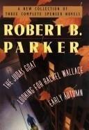 Robert B. Parker: A New Collection of Three Complete Novels : The Judas Goat, Looking for Rachel Wallace, Early Autumn