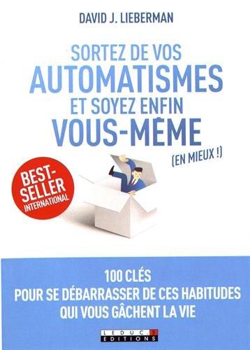 Sortez de vos automatismes et soyez enfin vous-même (en mieux !) : 100 clés pour se débarrasser de ces habitudes qui vous gâchent la vie