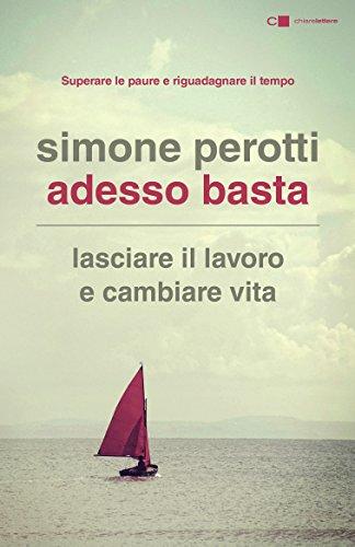 Adesso basta. Lasciare il lavoro e cambiare vita. Filosofia e strategia di chi ce l'ha fatta