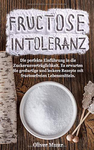 Fructose Intoleranz: die perfekte Einführung in die Zuckerunverträglichkeit. Viele großartige und leckere Rezepte mit fructosefreien Lebensmitteln!