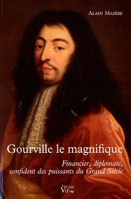 Gourville, le magnifique : financier, diplomate, confident des puissants du Grand Siècle