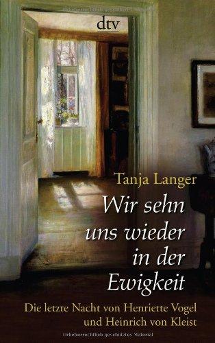 Wir sehn uns wieder in der Ewigkeit: Die letzte Nacht von Henriette Vogel und Heinrich von Kleist Erzählung