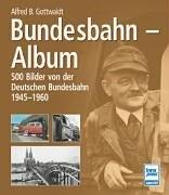 Bundesbahn-Album: 500 Bilder von der Deutschen Bundesbahn 1945-1960