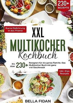 XXL Multikocher Kochbuch: Mit über 230+ Rezepten für die ganze Familie. Das Multikocher Buch mit ganz viel Geschmack. Inklusive leckere Dips Rezepte