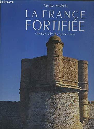 La France fortifiée : châteaux, villes et places fortes