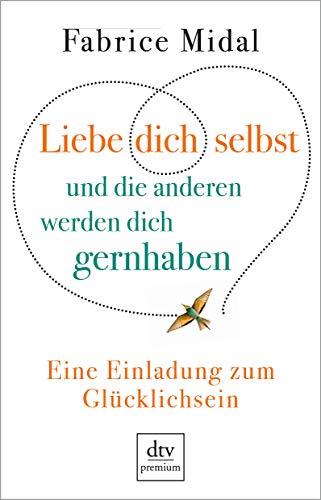 Liebe dich selbst und die anderen werden dich gernhaben: Eine Einladung zum Glücklichsein