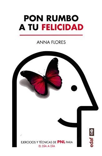 Pon rumbo a tu felicidad: Ejercicios y técnicas de PNL para el día a día (Psicología y autoayuda)