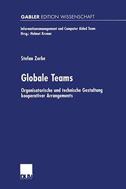 Globale Teams: Organisatorische und technische Gestaltung kooperativer Arrangements (Informationsmanagement und Computer Aided Team)