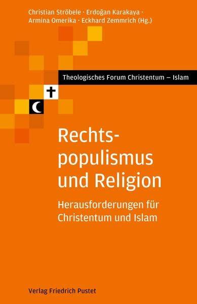 Rechtspopulismus und Religion: Herausforderungen für Christentum und Islam (Theologisches Forum Christentum - Islam)