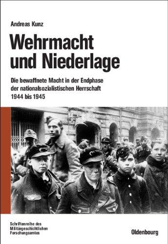 Wehrmacht und Niederlage: Die bewaffnete Macht in der Endphase der nationalsozialistischen Herrschaft 1944 bis 1945