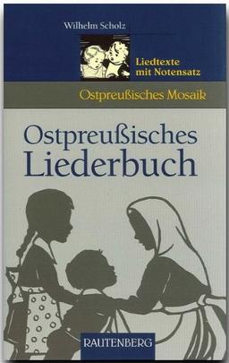 Ostpreußisches Liederbuch. Liedtexte mit Notensatz (Ostpreußisches Mosaik)