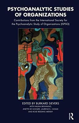 Psychoanalytic Studies of Organizations: Contributions from the International Society for the Psychoanalytic Study of Organizations, (ISPSO)