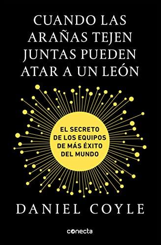 Cuando las arañas tejen juntas pueden atar a un león : el secreto de los equipos de más éxito del mundo (Conecta)